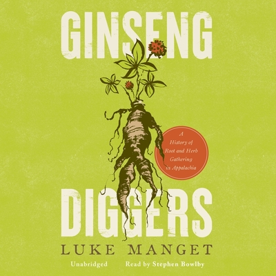 Ginseng Diggers: A History of Root and Herb Gathering in Appalachia By Luke Manget, Stephen Bowlby (Read by) Cover Image