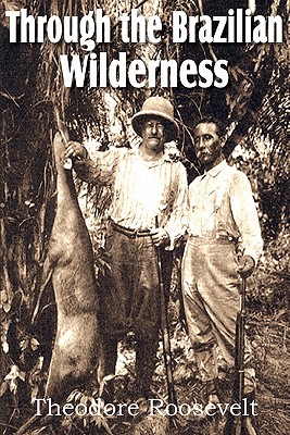 Through the Brazilian Wilderness By IV Roosevelt, Theodore Cover Image