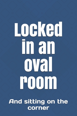 Locked in an oval room: And sitting on the corner By Carton Smiles Cover Image
