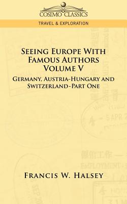 Seeing Europe with Famous Authors: Volume V - Germany, Austria-Hungary and Switzerland-Part One Cover Image