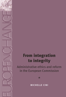 From Integration to Integrity PB: Administrative Ethics and Reform in the European Commission (Europe in Change) Cover Image