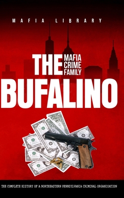 The Bufalino Mafia Crime Family: The Complete History of a