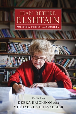 Jean Bethke Elshtain: Politics, Ethics, and Society (Catholic Ideas for a Secular World) By Debra Erickson (Editor), Michael Le Chevallier (Editor) Cover Image