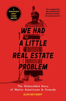 We Had a Little Real Estate Problem: The Unheralded Story of Native Americans & Comedy By Kliph Nesteroff Cover Image