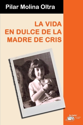 La vida en dulce de la madre de Cris By Pilar Molina Oltra Cover Image
