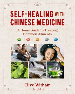 Self-Healing with Chinese Medicine: A Home Guide to Treating Common Ailments By Clive Witham Cover Image