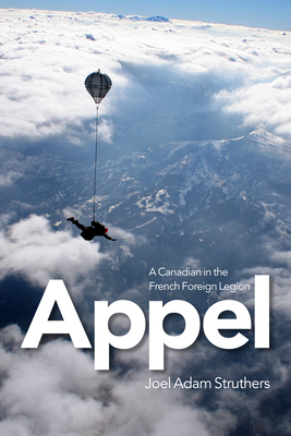 Appel: A Canadian in the French Foreign Legion By Joel Struthers, Benoit Desmeulles (Foreword by) Cover Image