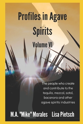 Profiles in Agave Spirits Volume 6: The people who create and contribute to the tequila, mezcal, sotol, bacanora and other agave spirits industries (i Cover Image