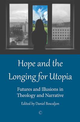Hope and the Longing for Utopia: Futures and Illusions in Theology and Narrative Cover Image