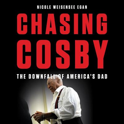 Chasing Cosby Lib/E: The Downfall of America's Dad By Nicole Weisensee Egan (Read by) Cover Image
