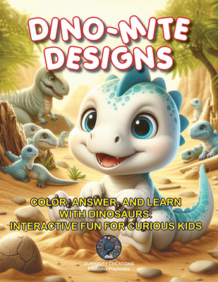 Dino-Mite Designs: Color, Answer, and Learn with Dinosaurs: Interactive Fun for Curious Kids (Educolor Playbooks #5)