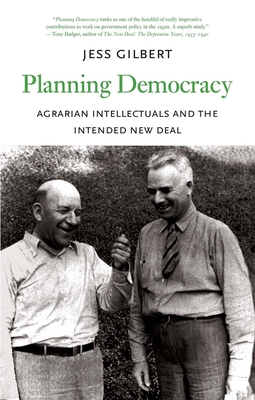 Planning Democracy: Agrarian Intellectuals and the Intended New Deal (Yale Agrarian Studies Series) By Jess Gilbert Cover Image