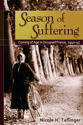 Season of Suffering: Coming of Age in Occupied France, 1940-1945 By Nicole H. Taflinger Cover Image