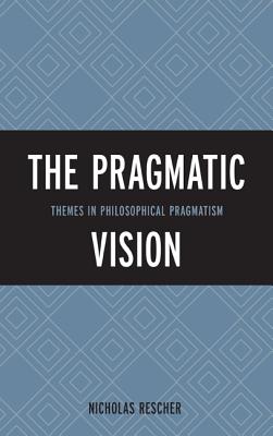 The Pragmatic Vision: Themes in Philosophical Pragmatism