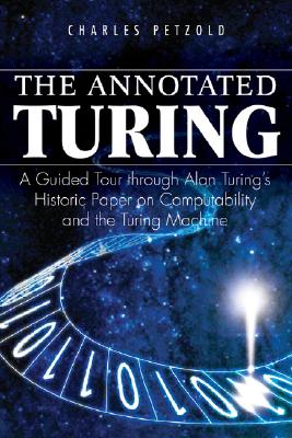 The Annotated Turing: A Guided Tour Through Alan Turing's Historic Paper on Computability and the Turing Machine