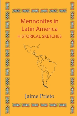 Mennonites in Latin America: Historical Sketches (Cornelius H. Wedel Historical) By Jaime Prieto Cover Image