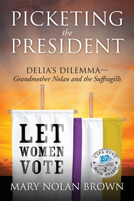 Picketing the President: Delia's Dilemma - Grandmother Nolan and the Suffragists By Mary Nolan Brown Cover Image