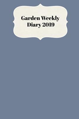 Garden Weekly Diary 2019: With Weekly Scheduling and Monthly Gardening Planning from January 2019 - December 2019 with Slate Gray Colored Cover Cover Image