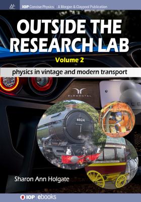 Outside the Research Lab, Volume 2: Physics in Vintage and Modern Transport (Iop Concise Physics) By Sharon Ann Holgate Cover Image