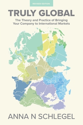 Truly Global: The Theory and Practice of Bringing Your Company to International Markets Cover Image