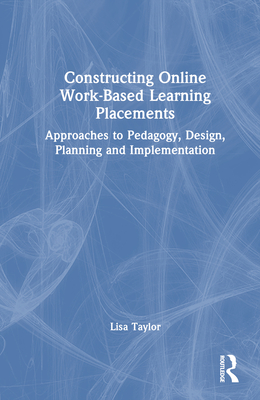 Constructing Online Work-Based Learning Placements: Approaches to Pedagogy, Design, Planning and Implementation Cover Image