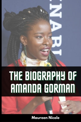 Amanda Gorman's Biography: Everything About the First National Youth Poet Laureate By Maureen Nicole Cover Image