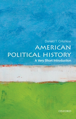 American Political History: A Very Short Introduction (Very Short Introductions) By Donald T. Critchlow Cover Image