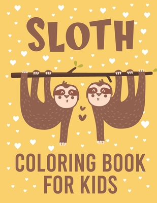 Sloth Coloring Book For Kids: 2021 Gift Ideas For Sloth lovers Kids, Adorable Sloth Coloring Book For Kids With Lazy Sloths, Funny Sloths, Silly Slo Cover Image