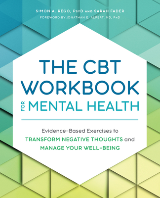 The CBT Workbook for Mental Health: Evidence-Based Exercises to Transform Negative Thoughts and Manage Your Well-Being By Simon Rego, PsyD, Sarah Fader, Jonathan E. Alpert, MD, PhD (Foreword by) Cover Image