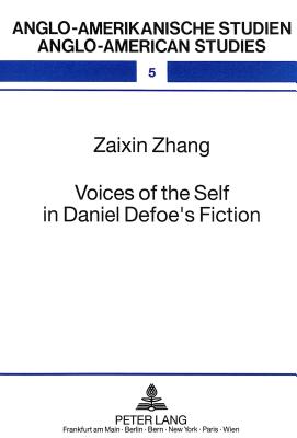 Voices of the Self in Daniel Defoe's Fiction: An Alternative Marxist Approach (Anglo-Amerikanische Studien / Anglo-American Studies #5) By Rüdiger Ahrens (Editor), Johan Zaixin Zhang Cover Image