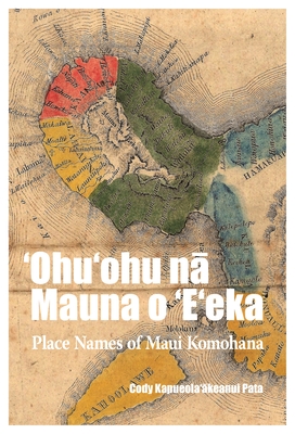 ʻohuʻohu Nā Mauna O ʻeʻeka: Place Names of Maui Komohana By Pata Cover Image
