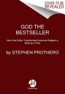 God the Bestseller: How One Editor Transformed American Religion a Book at a Time By Stephen Prothero Cover Image