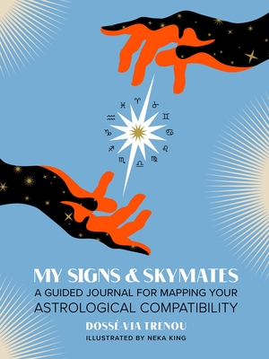 My Signs & Skymates: A Guided Journal for Mapping Your Astrological Compatibility By Dossé-Via Trenou, Neka King (Illustrator) Cover Image