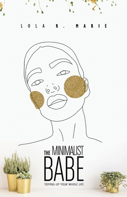 The Minimalist Babe: Tidying-Up Your Whole Life By Lola R. Marie Cover Image