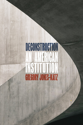 Deconstruction: An American Institution By Gregory Jones-Katz Cover Image