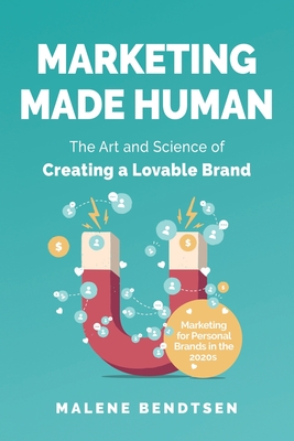 Marketing Made Human: The Art and Science of Creating a Lovable Brand - Marketing for Personal Brands in the 2020s By Malene Bendtsen Cover Image