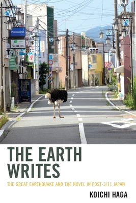The Earth Writes: The Great Earthquake and the Novel in Post-3/11 Japan (Ecocritical Theory and Practice) By Koichi Haga Cover Image