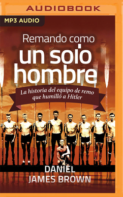 Remando Como Un Solo Hombre (Narración En Castellano): La Historia del Equipo de Remo Que Humilló a Hitler Cover Image