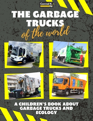 The garbage trucks of the world: A colorful children's book, trash trucks from around the world, interesting facts about ecology, recycling and waste By Conrad K. Butler Cover Image