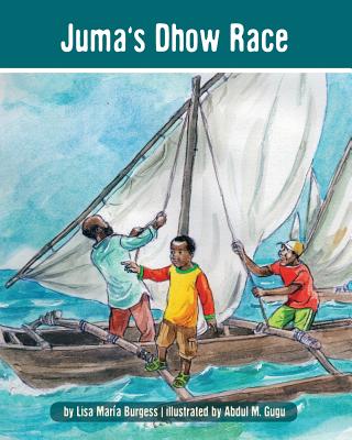 Juma's Dhow Race: The Tanzania Juma Stories (Kids' Books from Here and There) By Lisa Maria Burgess, Abdul M. Gugu (Illustrator) Cover Image