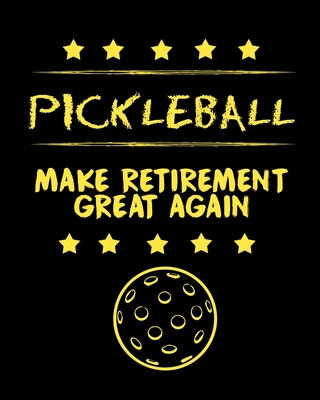 Pickleball Make Retirement Great Again: Funny Pickleball Notebook for Organizing Your Life Cover Image