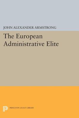 Cover for The European Administrative Elite (Princeton Legacy Library #1249)