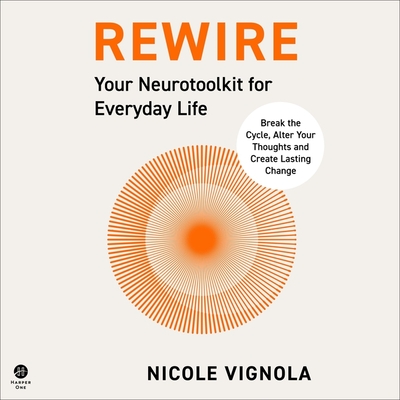 Rewire: Break the Cycle, Alter Your Thoughts and Create Lasting Change (Your Neurotoolkit for Everyday Life) Cover Image