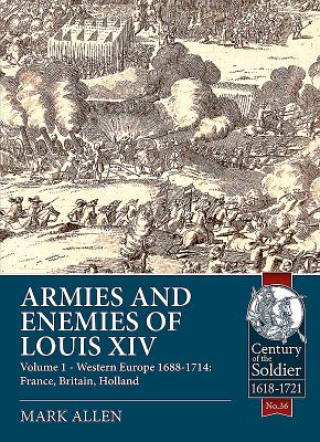 Armies and Enemies of Louis XIV: Volume 1 - Western Europe 1688-1714: France, Britain, Holland (Century of the Soldier #36) Cover Image