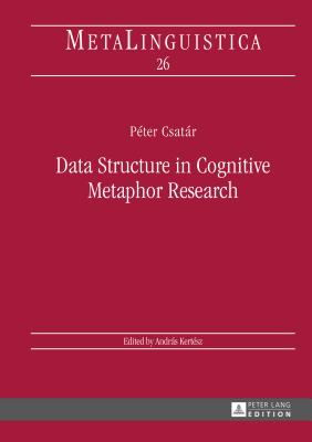 Data Structure in Cognitive Metaphor Research (Metalinguistica #26) By András Kertész (Editor), Péter Csatár Cover Image