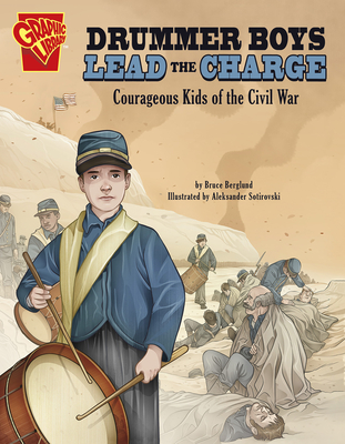 Drummer Boys Lead the Charge: Courageous Kids of the Civil War By Bruce Berglund, Aleksandar Sotirovski (Illustrator) Cover Image