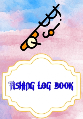 Fishing Fishing Logbook: Fishing Logbook Has Evolved Capture Size 7x10 Inch  Cover Matte - Date - Time # Idea 110 Page Very Fast Prints. (Paperback)