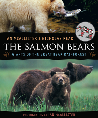 The Salmon Bears: Giants of the Great Bear Rainforest By Ian McAllister (Photographer), Nicholas Read Cover Image