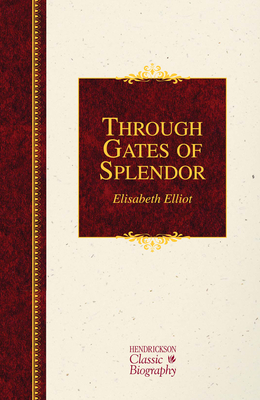 Through Gates of Splendor (Hendrickson Classic Biographies) By Elisabeth Elliot Cover Image