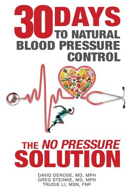 Thirty Days to Natural Blood Pressure Control: The No Pressure Solution By David DeRose Mph, Greg Steinke Mph, Trudie Li Fnp Cover Image